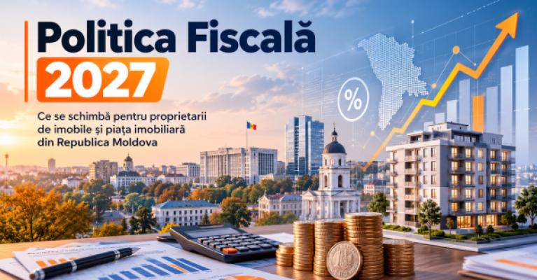 Politica Fiscală 2027: Ce se schimbă pentru proprietarii de imobile și piața imobiliară din Republica Moldova?