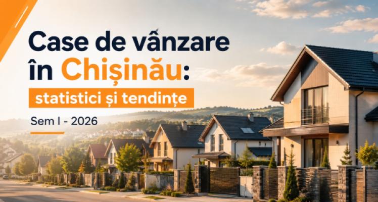 Case de vânzare în Chișinău: statistici și tendințe Sem I - 2026